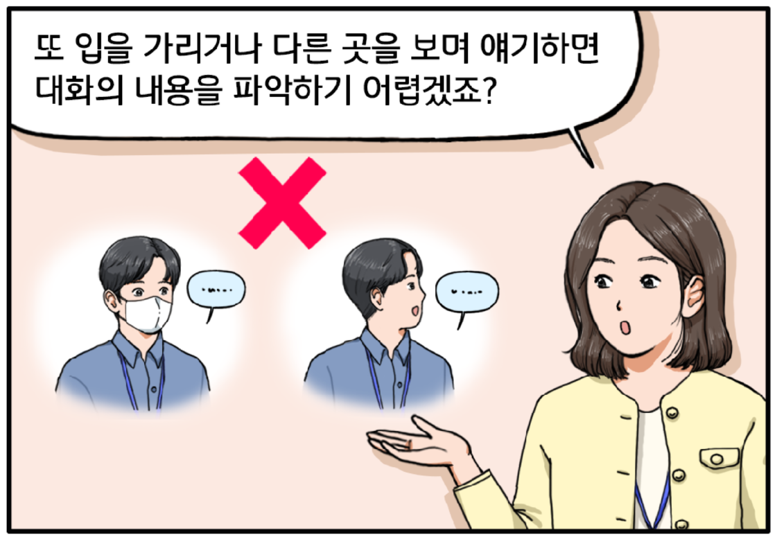 팀장이 예를 더 들어준다. 입을 가리거나 다른 곳을 보며 얘기하면 대화 내용을 파악하기 어렵겠죠? 팀장의 얼굴 이미지 옆으로 현수가 마스크를 쓰고 있는 모습과 딴 곳을 보며 말하는 옆모습이 나란히 그려져 있다. 