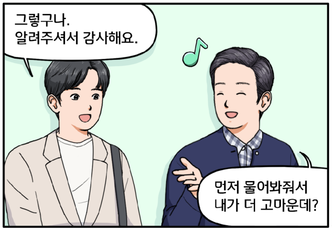 김현수가 말한다. “그렇구나. 알려주셔서 감사해요. 과장님.” 그 말을 들은 황 과장은 미소를 지으며 “먼저 물어봐줘서 내가 더 고마운데?”라고 답한다.