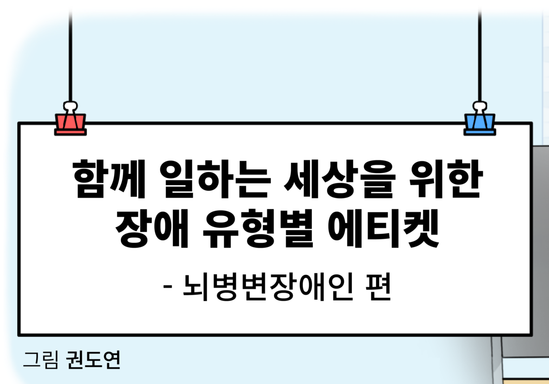 함께 일하는 세상을 위한 장애 유형별 에티켓 –뇌병변장애인 편
그림 권도연