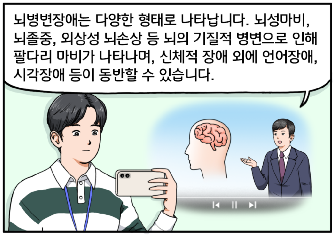 현수는 핸드폰 액정화면 속 남성 아나운서의 말을 듣고 있다. 뇌병변장애는 다양한 형태로 나타납니다. 뇌성마비, 뇌졸중, 외상성 뇌손상 등 뇌의 기질적 병변으로 인해 팔다리 마비가 나타나며, 신체적 장애 외에 언어장애, 시각장애 등이 동반할 수 있습니다.
