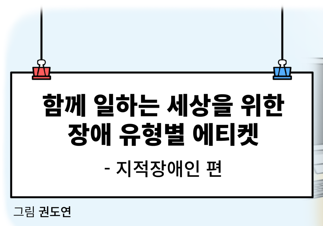 함께 일하는 세상을 위한 장애 유형별 에티켓 –지적장애인 편
그림 권도연 글 편집부