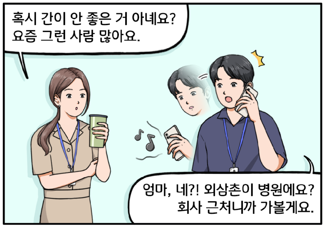 혹시 간이 안 좋은 거 아녜요? 요즘 그런 사람 많아요. 현수를 걱정스레 보며 말하는 유대리. 이때, 현수의 핸드폰 진동벨이 울리고 전화를 받는 현수. 엄마, 네?! 외삼촌이 병원에요? 회사 근처니까 가볼게요.